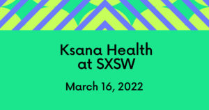 Ksana Health at SXSW March 16, 2022